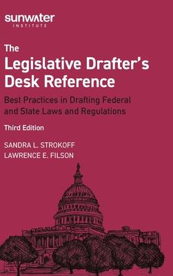 Legislative Drafter&#8242;s Desk Reference, 3rd Edition: Best Practices in Drafting Federal and State Laws and Regulations