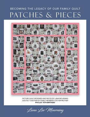 Patches and Pieces: Becoming The Legacy of Our Family Quilt