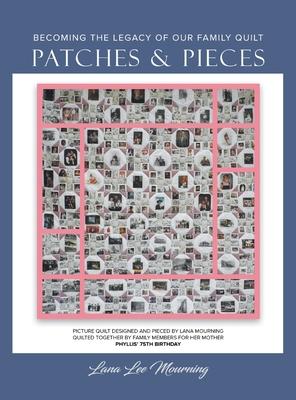 Patches and Pieces: Becoming The Legacy of Our Family Quilt