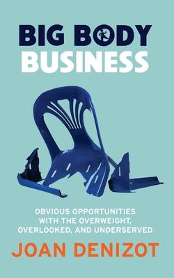 Big Body Business: Obvious Opportunities with the Overweight, Overlooked and Underserved