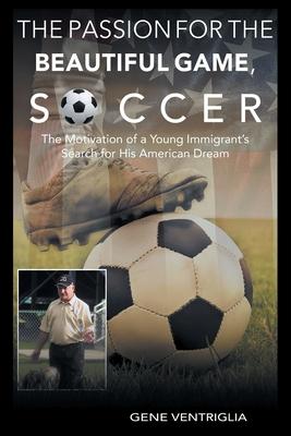 The PASSION for the Beautiful Game, SOCCER: The Motivation of a Young Immigrant's Search for his AMERICAN DREAM