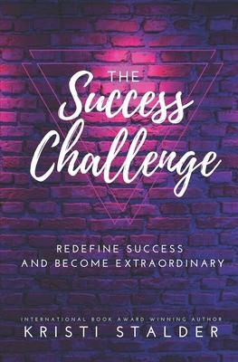 The Success Challenge: Redefine Success and Become Extraordinary