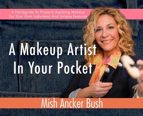 A Makeup Artist In Your Pocket: A Handguide To Properly Applying Makeup For Your Own Individual And Unique Features