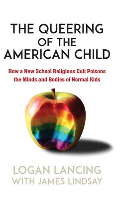 The Queering of the American Child: How a New School Religious Cult Poisons the Minds and Bodies of Normal Kids