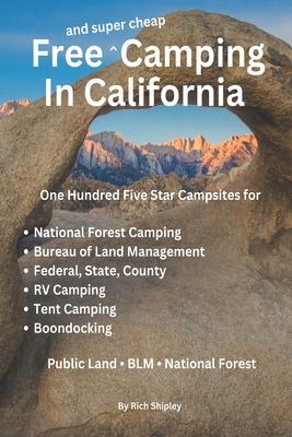 Free and Super Cheap Camping in California: One Hundred Five Star Campsites for National Forest Camping, Bureau of Land Management, Federal, State, Co