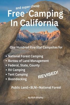 Free and Super Cheap Camping in California: One Hundred Five Star Campsites for National Forest Camping, Bureau of Land Management, Federal, State, Co
