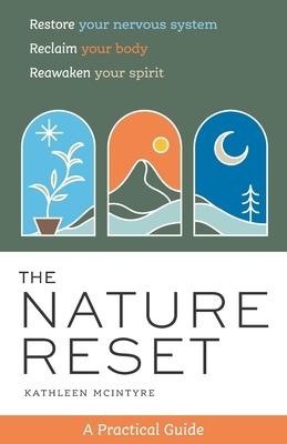 The Nature Reset: A Practical Guide to Restore Your Nervous System, Reclaim Your Body, and Reawaken Your Spirit Wherever You Are