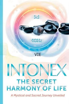 Intonex The Secret Harmony of Life: A Mystical and Sacred Journey Unveiled