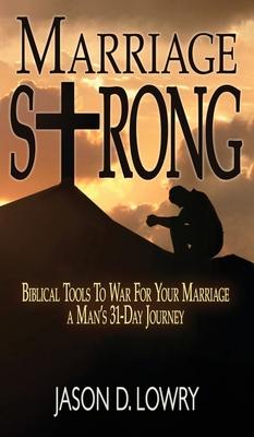 Marriage Strong: Biblical Tools to War for Your Marriage - A Man's 31-Day Journey