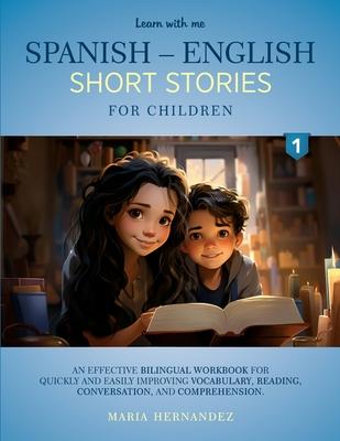 Learn with Me Spanish - English Short Stories for Children: An effective bilingual workbook for quickly and easily improving vocabulary, reading, conv