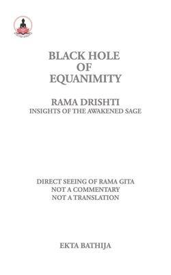 Black Hole of Equanimity: Rama Drishti: Direct Seeing of Rama Gita