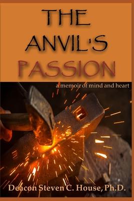 The Anvil's Passion: A Memoir of Mind and Heart