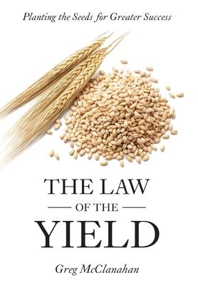 The Law of the Yield: Planting the Seeds for Greater Success