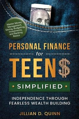 Personal finance for Teens Simplified: Independence Through Fearless Wealth building: MASTER MONEY MANAGEMENT, SAVING, BUDGETING, INVESTMENTS, AND BAN