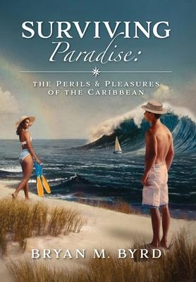 Surviving Paradise: the Perils and Pleasures of the Caribbean