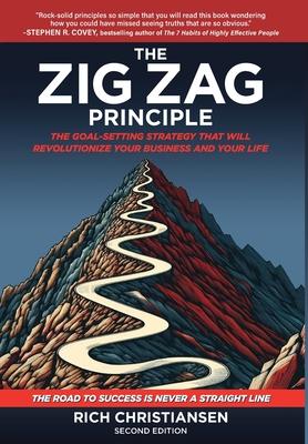 The Zig Zag Principle: The Goal-Setting Strategy That Will Revolutionize Your Business and Your Life