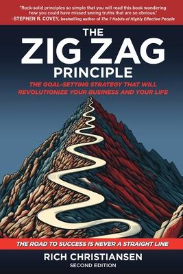 The Zig Zag Principle: The Goal-Setting Strategy That Will Revolutionize Your Business and Your Life