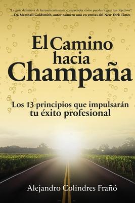 El camino hacia Champaa: Los 13 principios que impulsarn tu xito profesional