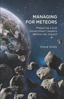 Managing for Meteors: Preparing Local Government Leaders Before the Impact