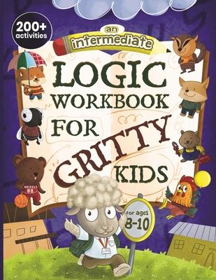 An Intermediate Logic Workbook for Gritty Kids: Spatial Reasoning, Math Puzzles, Word Games, Logic Problems, Focus Activities, Two-Player Games. (Deve