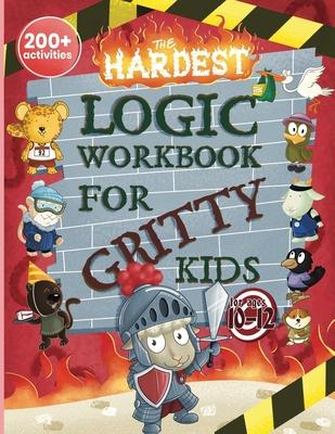 The Hardest Logic Workbook for Gritty Kids: Spatial Reasoning, Math Puzzles, Word Games, Logic Problems, Focus Activities, Two-Player Games. (Develop