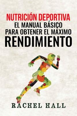 Nutricin Deportiva: El Manual Bsico Para Obtener El Mximo Rendimiento