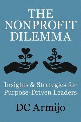 The Nonprofit Dilemma: Insights & Strategies for Purpose-Driven Leaders