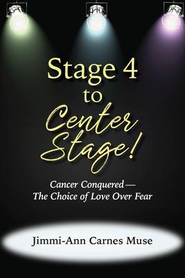 Stage 4 To Center Stage: Cancer Conquered-The Choice of Love Over Fear