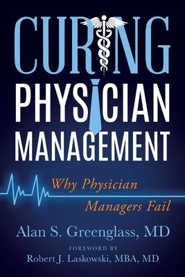 Curing Physician Management: Why Physician Managers Fail