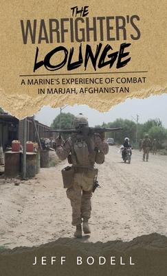 The Warfighter's Lounge: A Marine's Experience of Combat in Marjah, Afghanistan