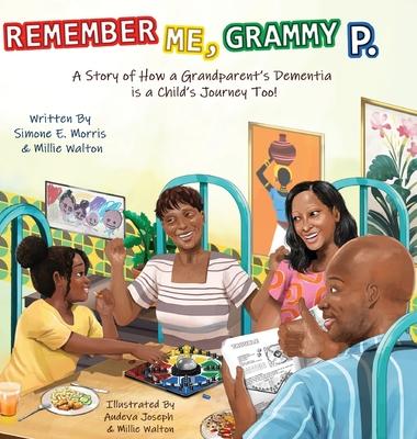 Remember Me, Grammy P.: A Story of How A Grandparent's Dementia Journey Is A Child's Journey Too!