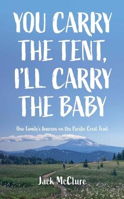 You Carry the Tent, I'll Carry the Baby: One Family's Journey on the Pacific Crest Trail