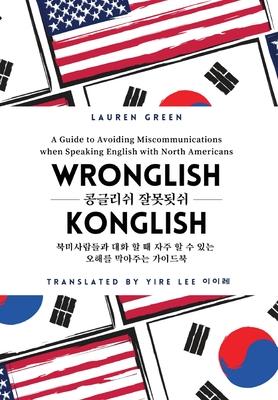 Wronglish Konglish / &#53097;&#44544;&#47532;&#49772; &#51096;&#47803;&#46123;&#49772;: A Guide to Avoiding Miscommunications when Speaking English wi