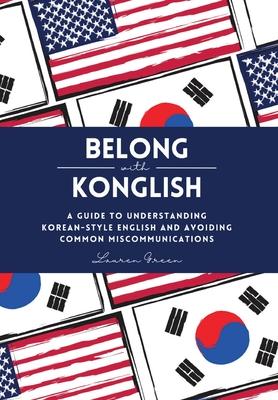 Belong with Konglish: A Guide to Understanding Korean-style English and Avoiding Common Miscommunications