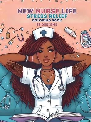 New Nurse Life: Stress Relief Coloring Book 55 Designs