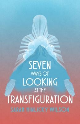 Seven Ways of Looking at the Transfiguration