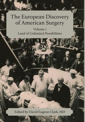 The European Discovery of American Surgery: Volume 1: Land of Unlimited Possibilities