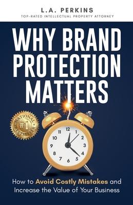 Why Brand Protection Matters: How to Avoid Costly Mistakes and Increase the Value of Your Business