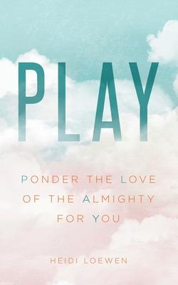 Play: Ponder the Love of the Almighty for You