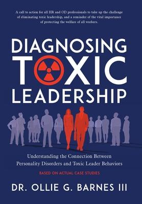 Diagnosing Toxic Leadership: Understanding the Connection Between Personality Disorders and Toxic Leader Behaviors