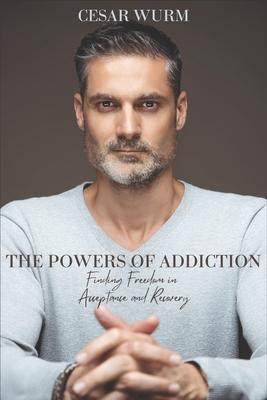 The Powers of Addiction: Finding Freedom in Acceptance and Recovery