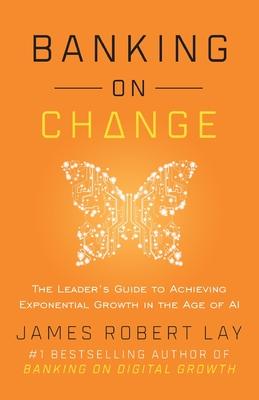 Banking on Change: The Leader's Guide to Achieving Exponential Growth in the Age of AI