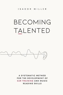 Becoming Talented: A Systematic Method for the Development of Ear Training and Music Reading Skills