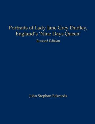 Portraits of Lady Jane Grey Dudley, England's 'Nine Days Queen': Revised Edition