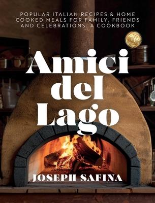 Amici del Lago: Popular Italian Recipes & Home Cooked Meals For Family, Friends and Celebrations: A Cookbook