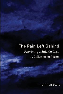 The Pain Left Behind: Surviving a Suicide Loss A Collection of Poems