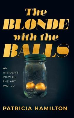 The Blonde with the Balls: An Insider's View of The Art World