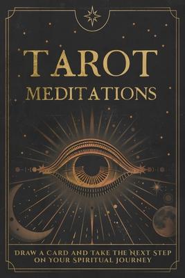 Tarot Meditations: Draw a Card and Take the Next Step on Your Spiritual Journey