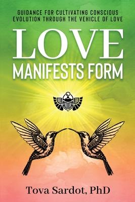 Love Manifests Form: Guidance for Cultivating Conscious Evolution through the Vehicle of Love