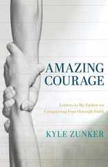 Amazing Courage: Letters to My Father on Conquering Fear through Faith Subscription
